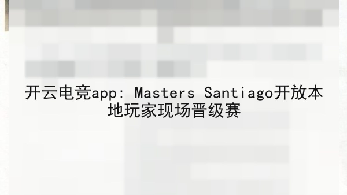 开云电竞app: Masters Santiago开放本地玩家现场晋级赛 开云电竞app: Masters Santiago开放本地玩家现场晋级赛