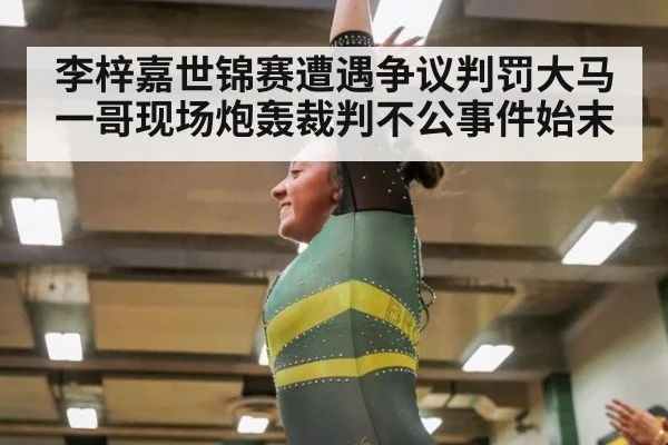 李梓嘉世锦赛遭遇争议判罚大马一哥现场炮轰裁判不公事件始末