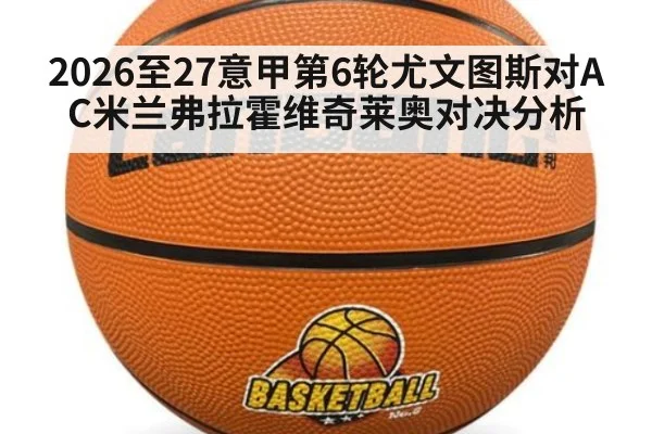 2026至27意甲第6轮尤文图斯对AC米兰弗拉霍维奇莱奥对决分析